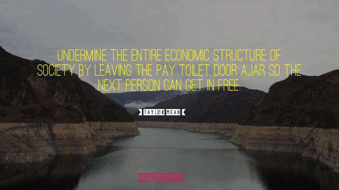Taylor Mead Quotes: Undermine the entire economic structure
