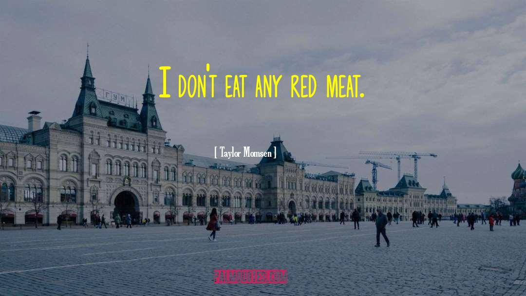 Taylor Momsen Quotes: I don't eat any red