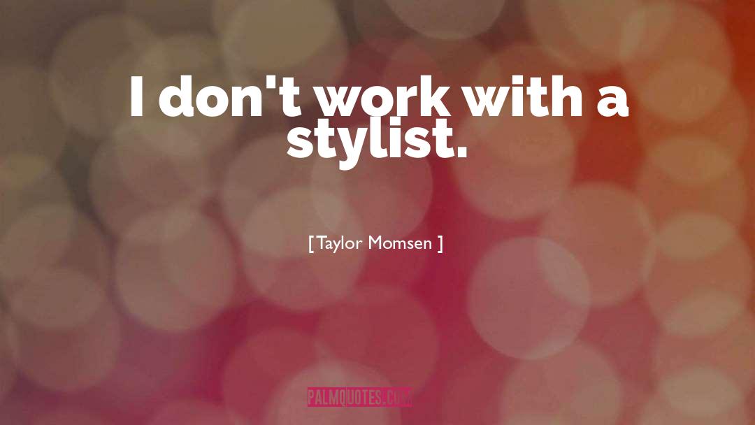 Taylor Momsen Quotes: I don't work with a