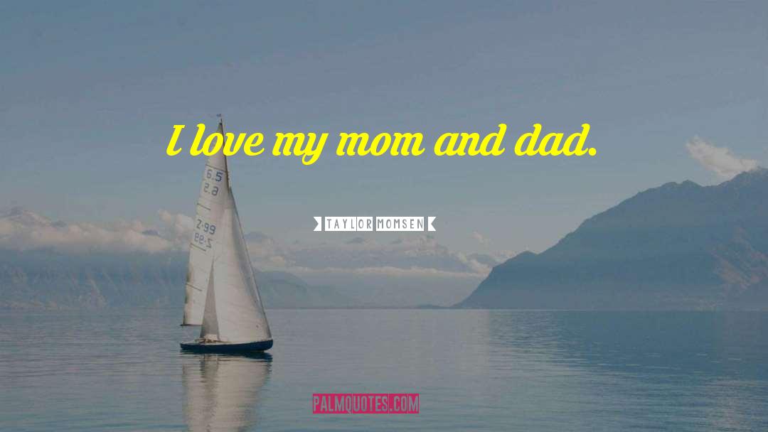 Taylor Momsen Quotes: I love my mom and