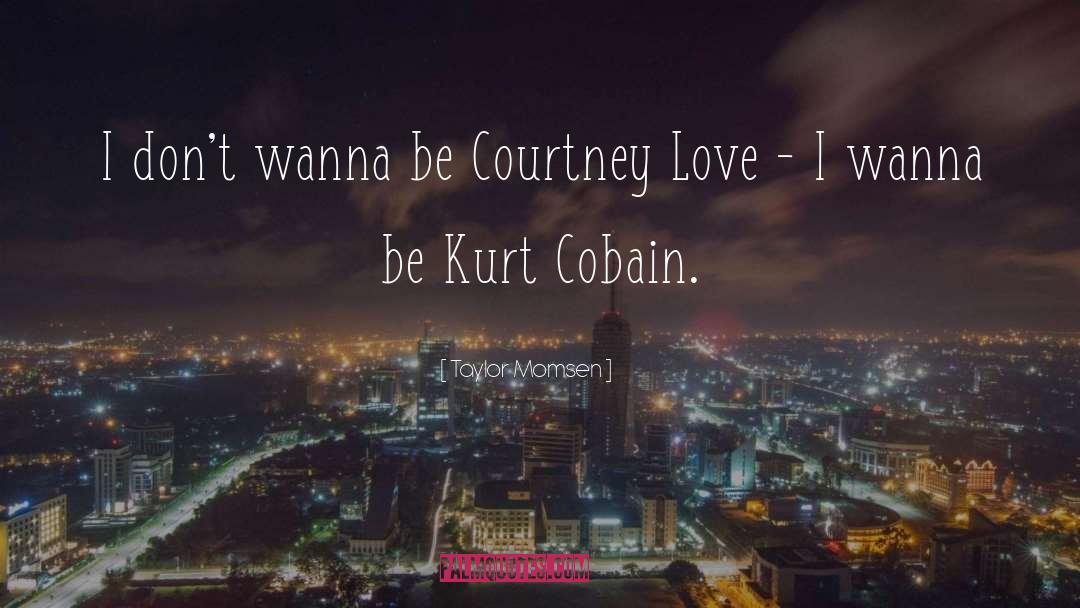 Taylor Momsen Quotes: I don't wanna be Courtney