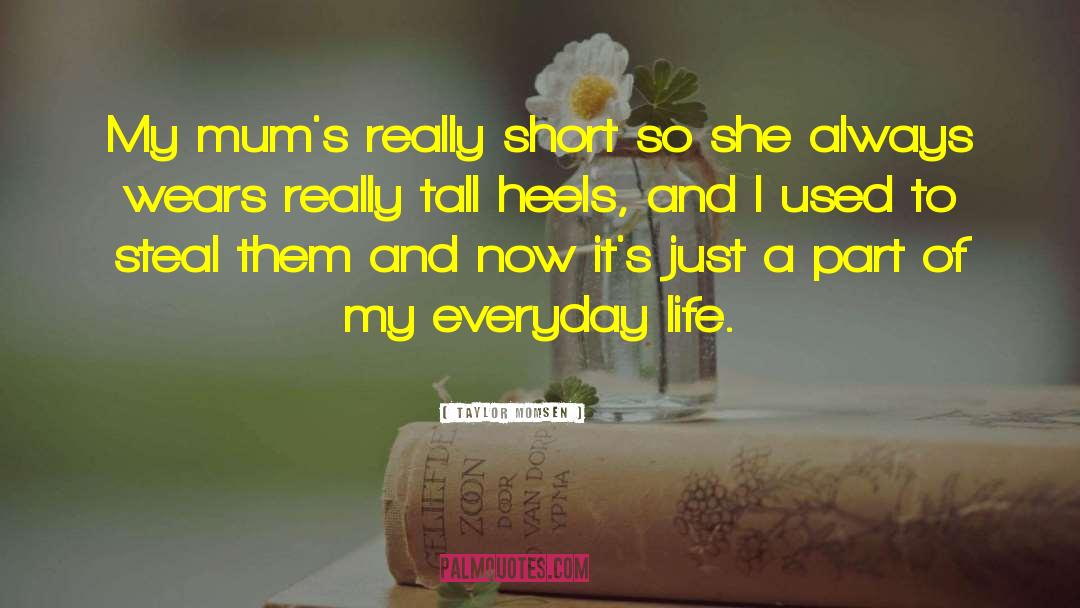 Taylor Momsen Quotes: My mum's really short so