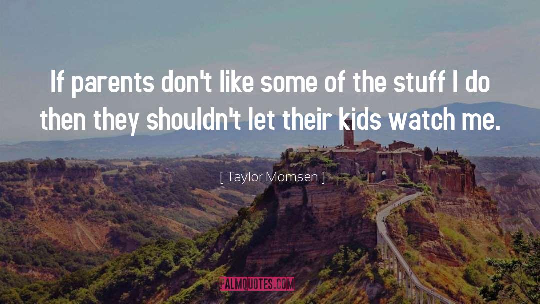 Taylor Momsen Quotes: If parents don't like some