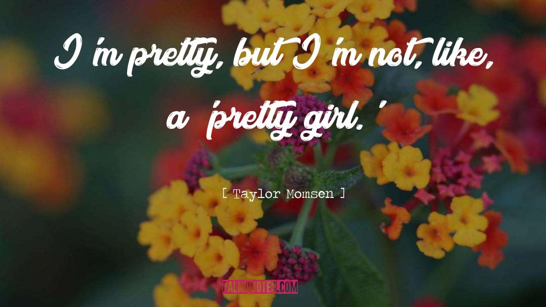 Taylor Momsen Quotes: I'm pretty, but I'm not,