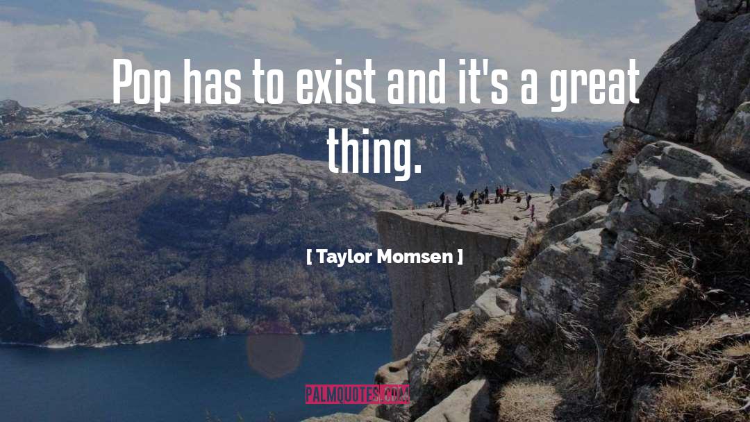 Taylor Momsen Quotes: Pop has to exist and