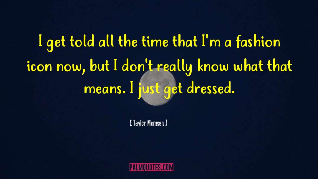 Taylor Momsen Quotes: I get told all the