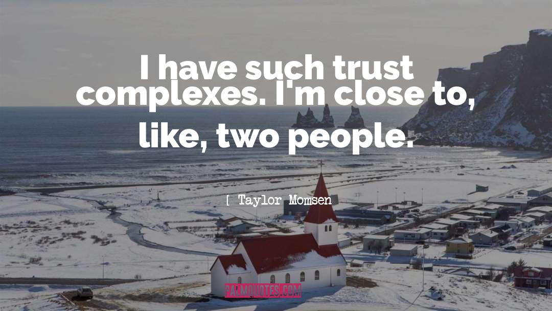 Taylor Momsen Quotes: I have such trust complexes.