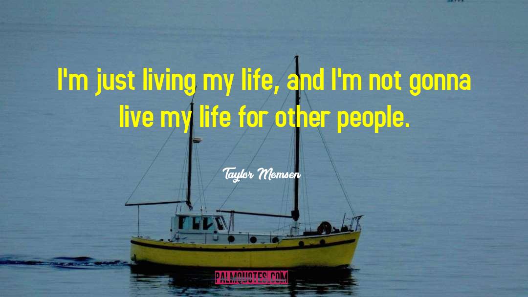 Taylor Momsen Quotes: I'm just living my life,