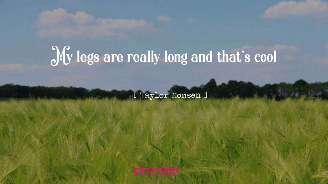 Taylor Momsen Quotes: My legs are really long