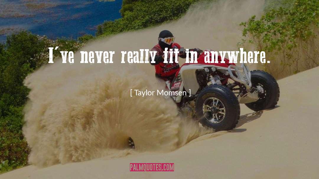 Taylor Momsen Quotes: I've never really fit in