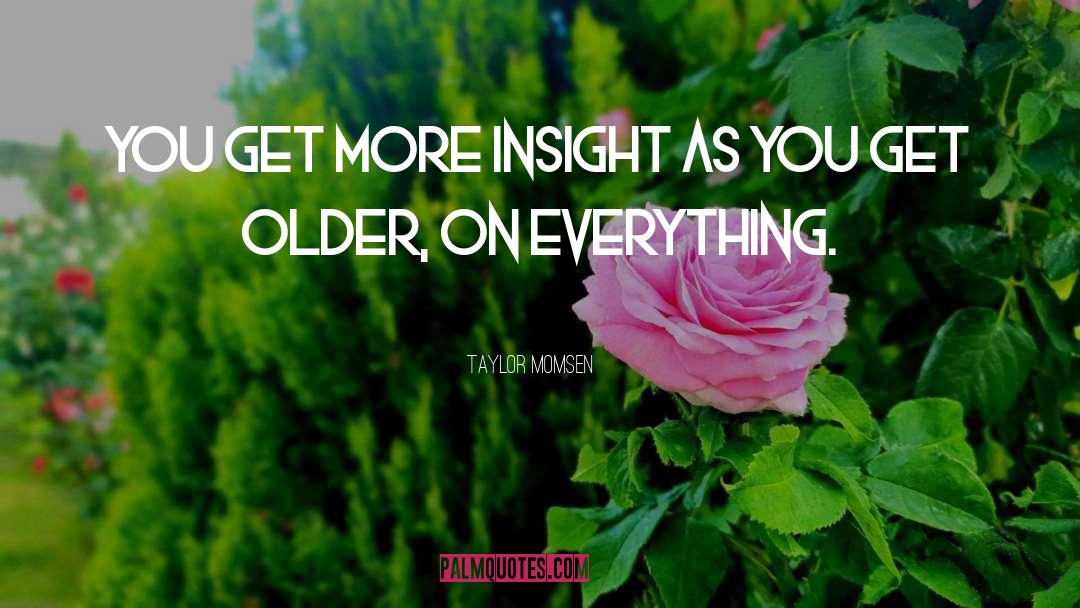 Taylor Momsen Quotes: You get more insight as
