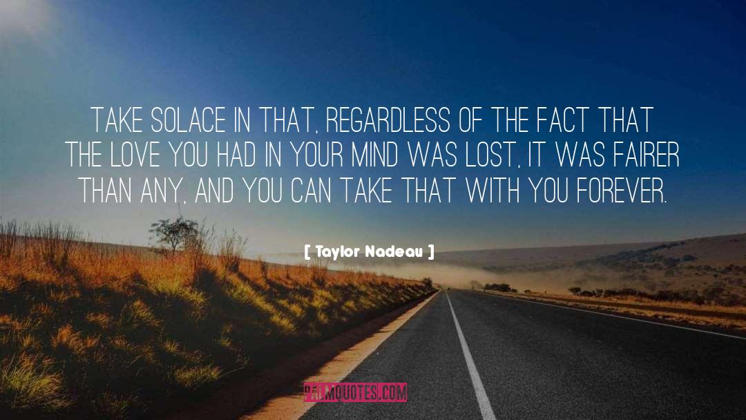 Taylor Nadeau Quotes: Take solace in that, regardless