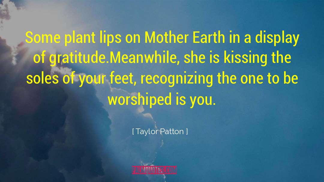 Taylor Patton Quotes: Some plant lips on Mother