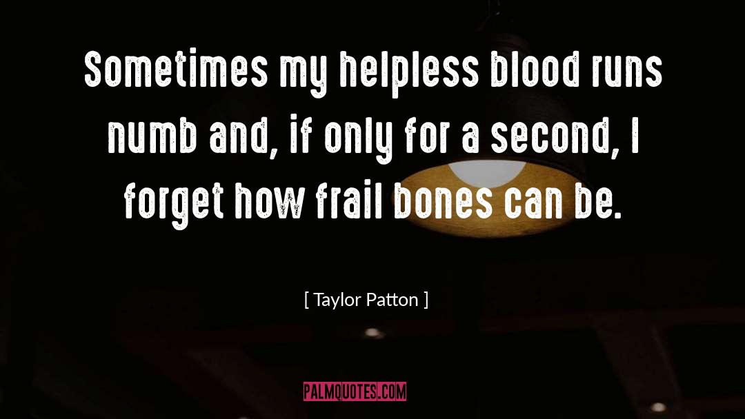 Taylor Patton Quotes: Sometimes my helpless blood runs