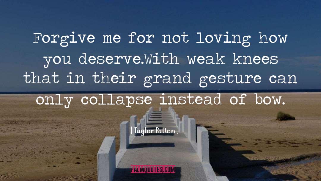 Taylor Patton Quotes: Forgive me for not loving