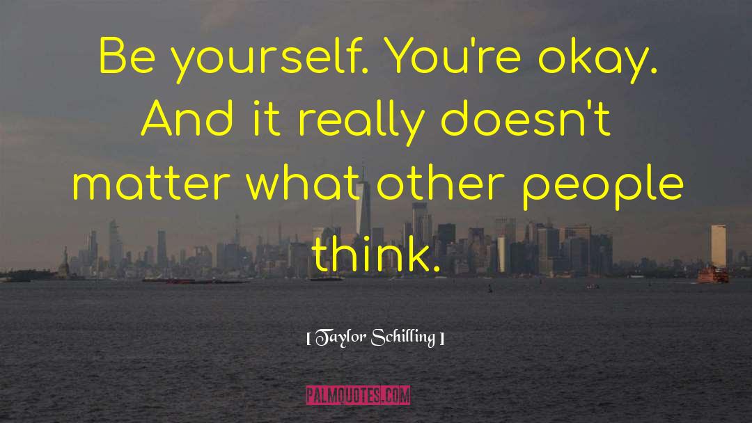 Taylor Schilling Quotes: Be yourself. You're okay. And