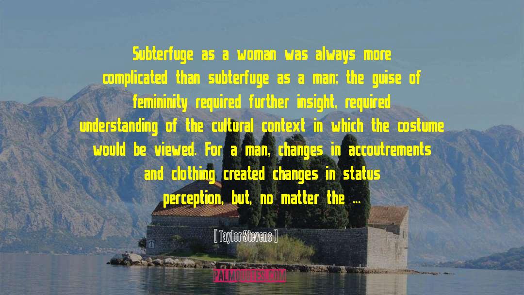 Taylor Stevens Quotes: Subterfuge as a woman was