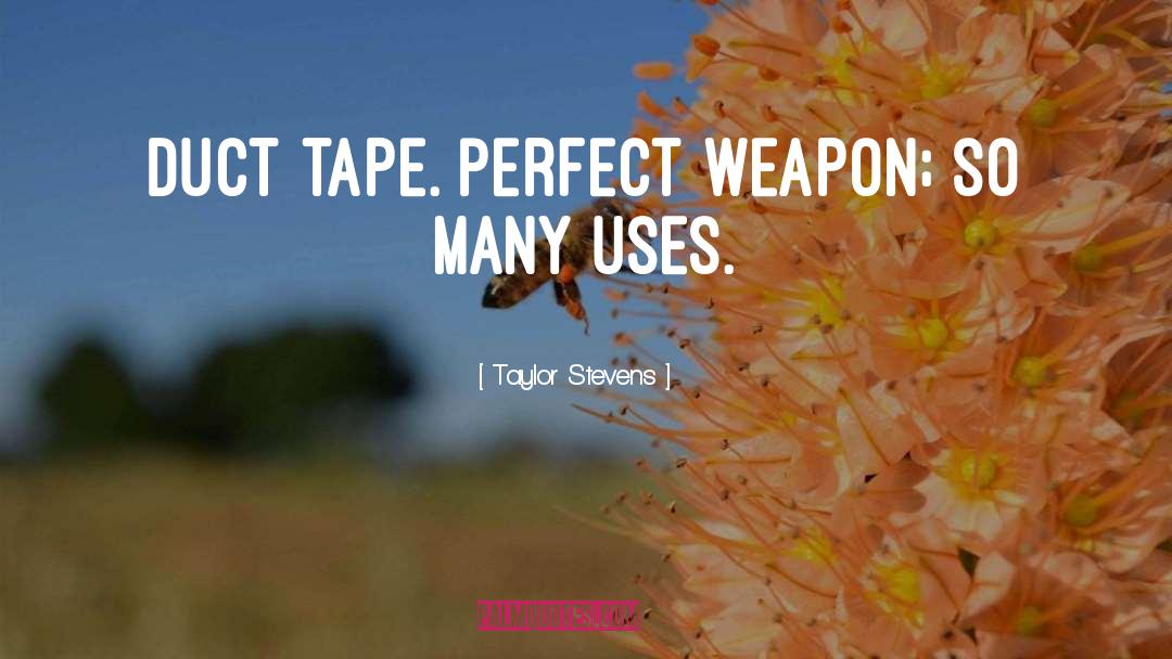 Taylor Stevens Quotes: Duct tape. Perfect weapon; so