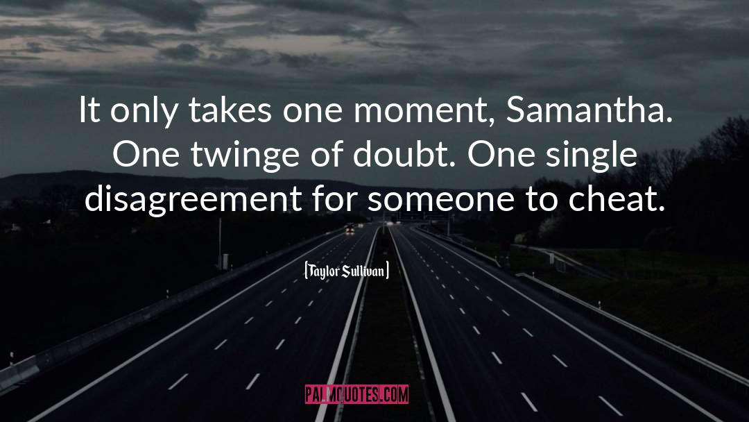 Taylor Sullivan Quotes: It only takes one moment,