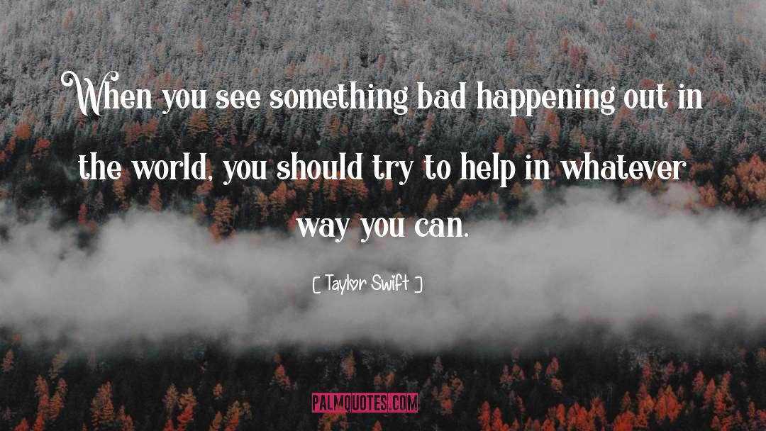 Taylor Swift Quotes: When you see something bad