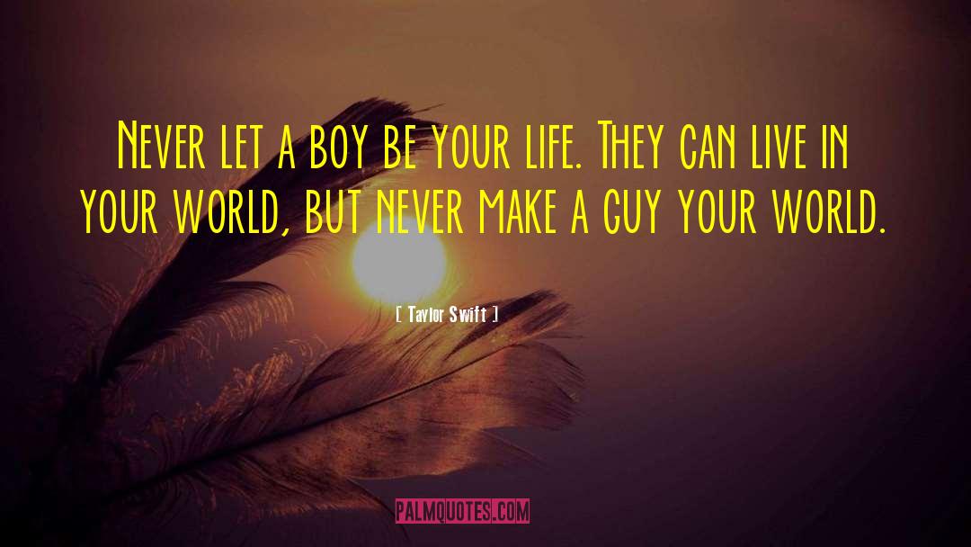 Taylor Swift Quotes: Never let a boy be