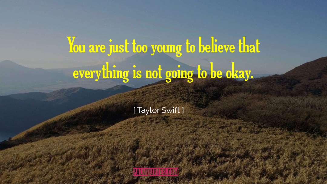 Taylor Swift Quotes: You are just too young