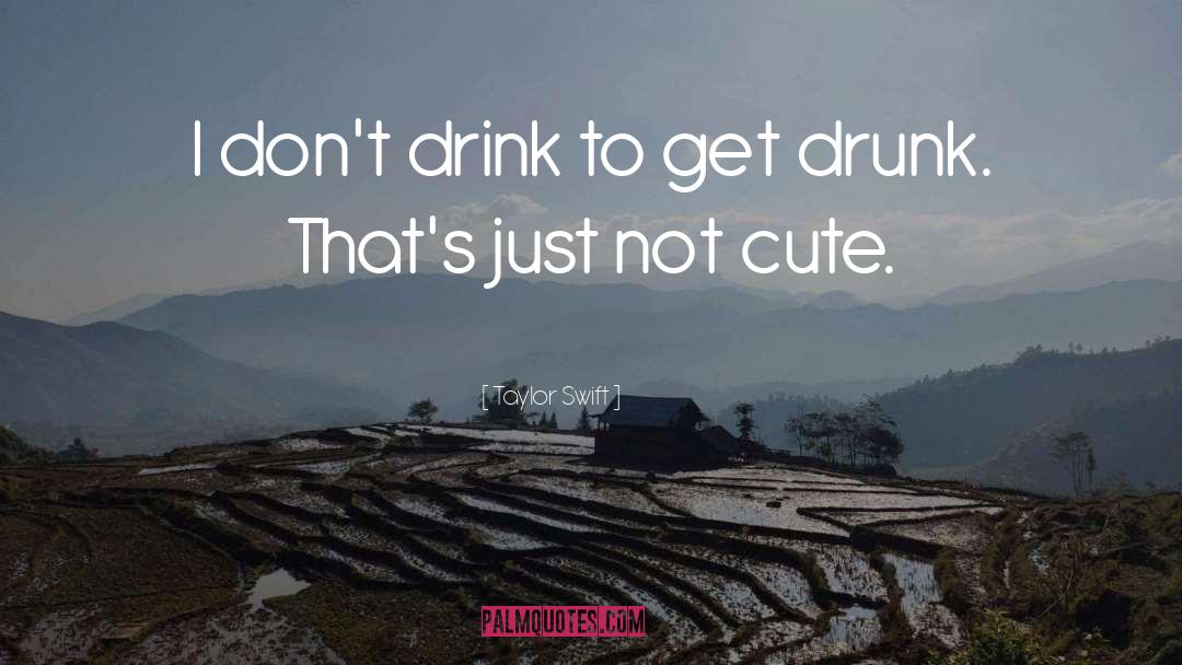 Taylor Swift Quotes: I don't drink to get