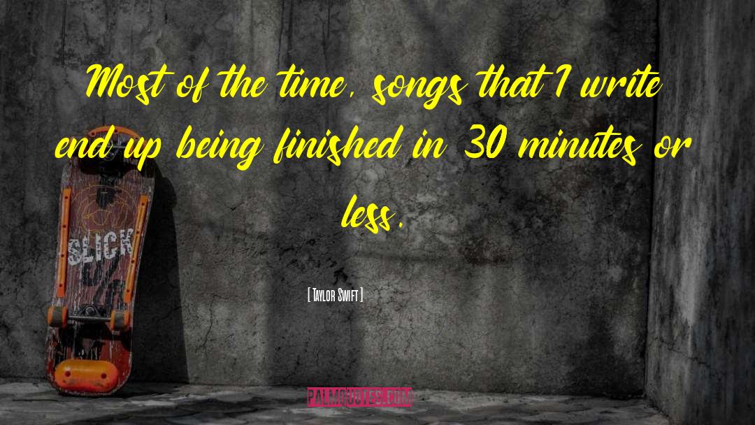 Taylor Swift Quotes: Most of the time, songs