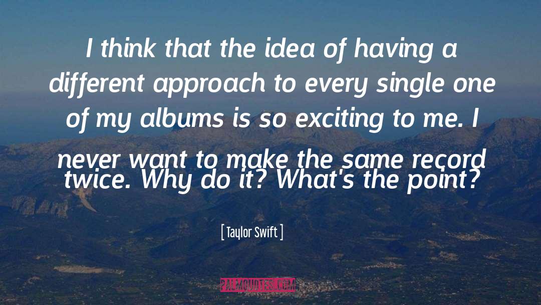 Taylor Swift Quotes: I think that the idea