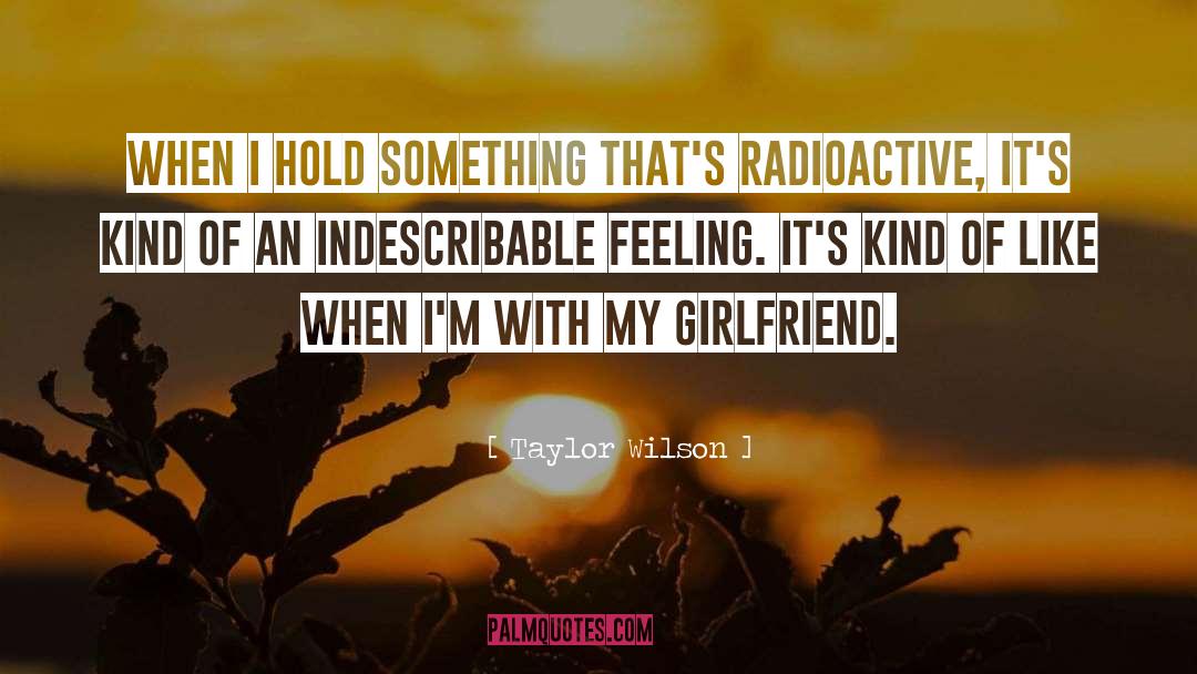 Taylor Wilson Quotes: When I hold something that's