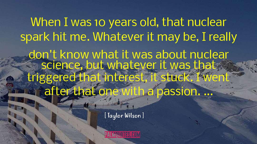 Taylor Wilson Quotes: When I was 10 years