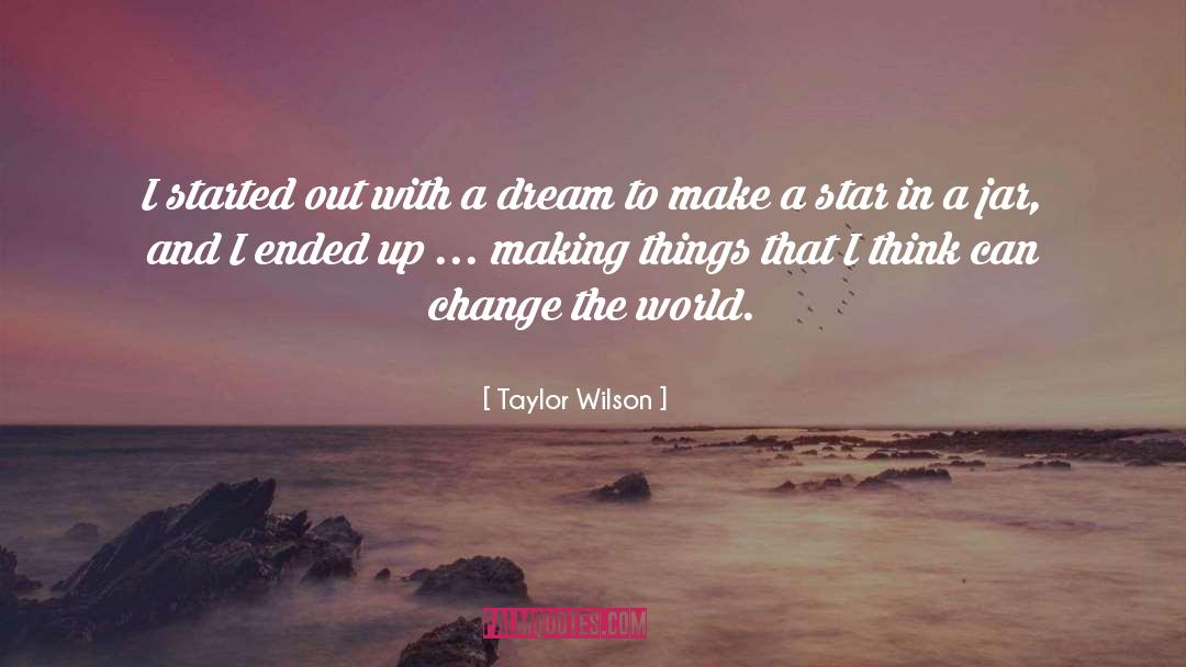 Taylor Wilson Quotes: I started out with a