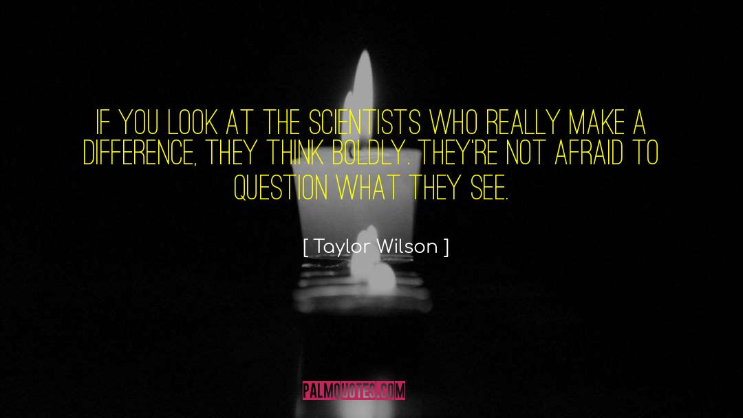 Taylor Wilson Quotes: If you look at the