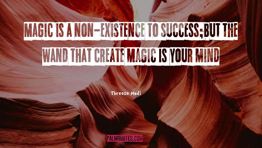 Tbreeze Madi Quotes: Magic is a non-existence to