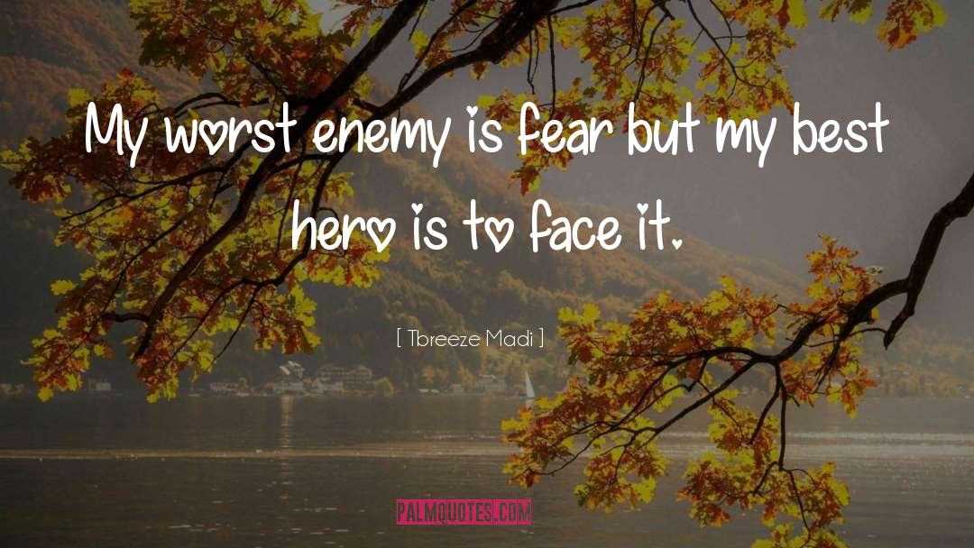 Tbreeze Madi Quotes: My worst enemy is fear