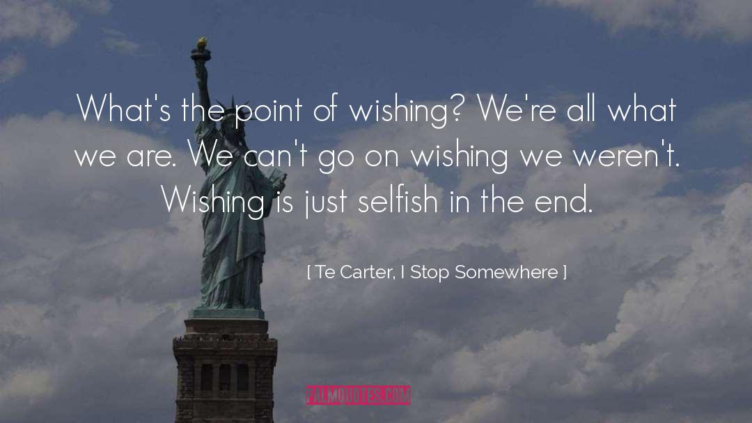Te Carter, I Stop Somewhere Quotes: What's the point of wishing?