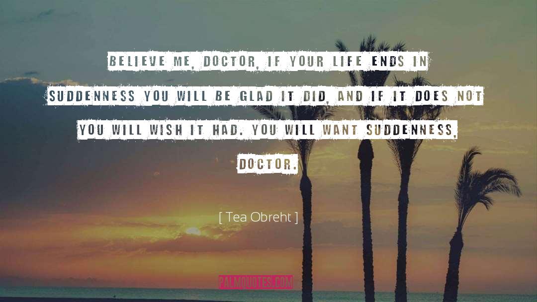 Tea Obreht Quotes: Believe me, Doctor, if your