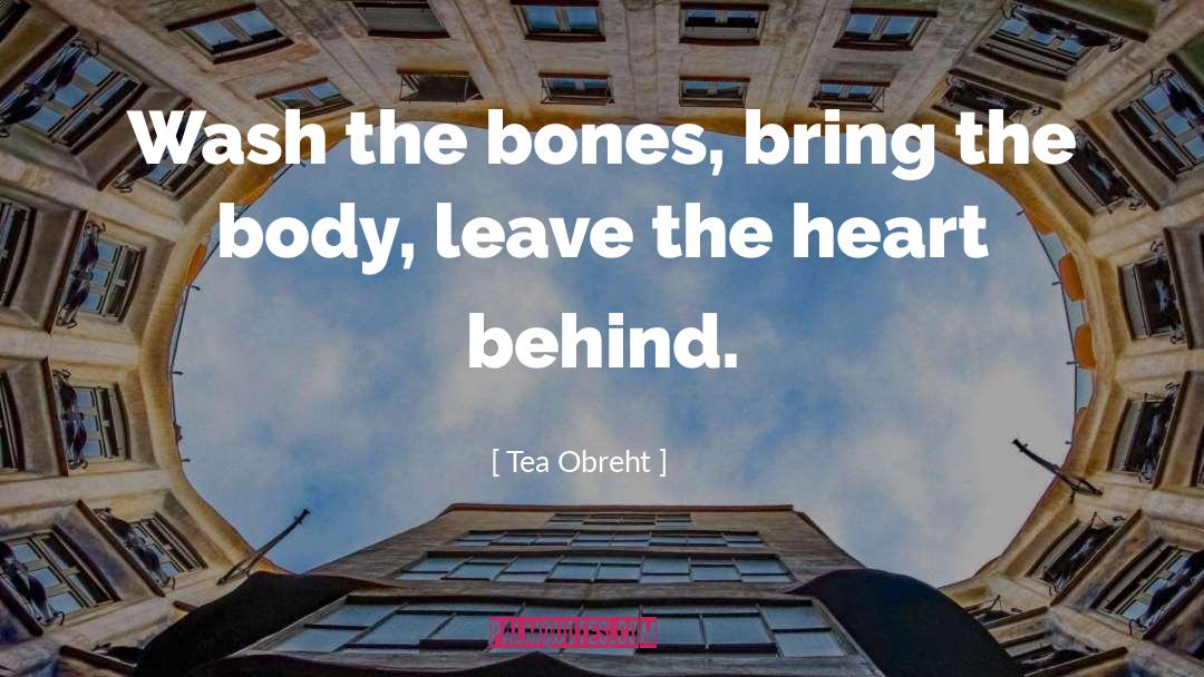 Tea Obreht Quotes: Wash the bones, bring the