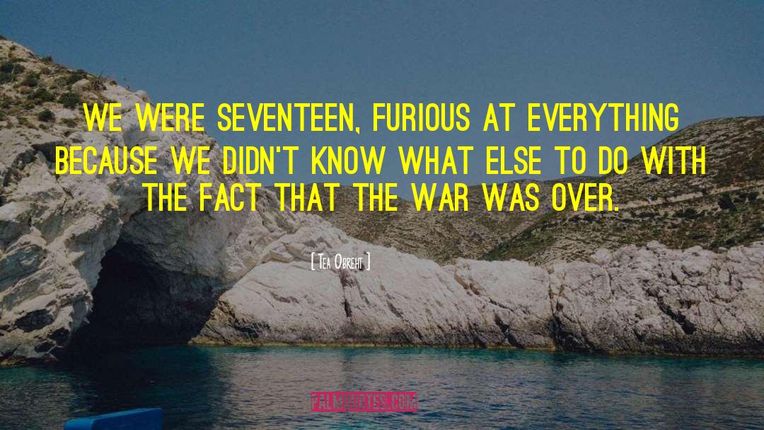 Tea Obreht Quotes: We were seventeen, furious at