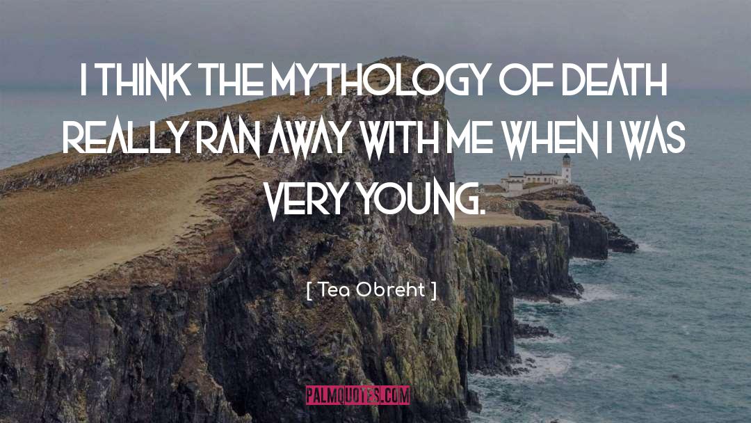 Tea Obreht Quotes: I think the mythology of
