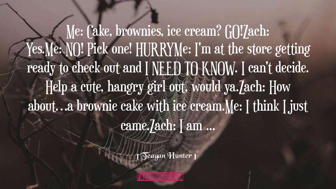 Teagan Hunter Quotes: Me: Cake, brownies, ice cream?