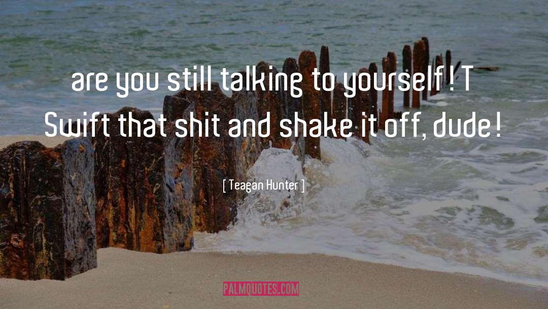 Teagan Hunter Quotes: are you still talking to