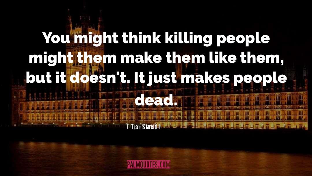 Team Starkid Quotes: You might think killing people
