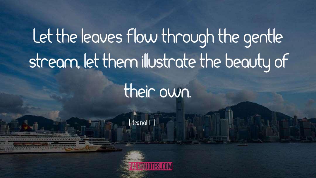 Teana74 Quotes: Let the leaves flow through