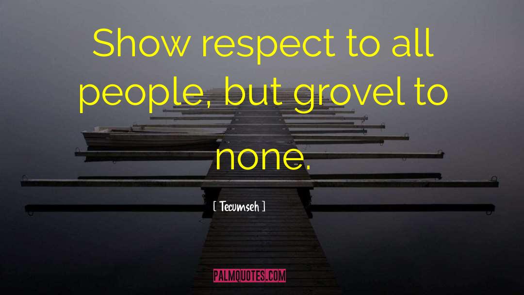 Tecumseh Quotes: Show respect to all people,