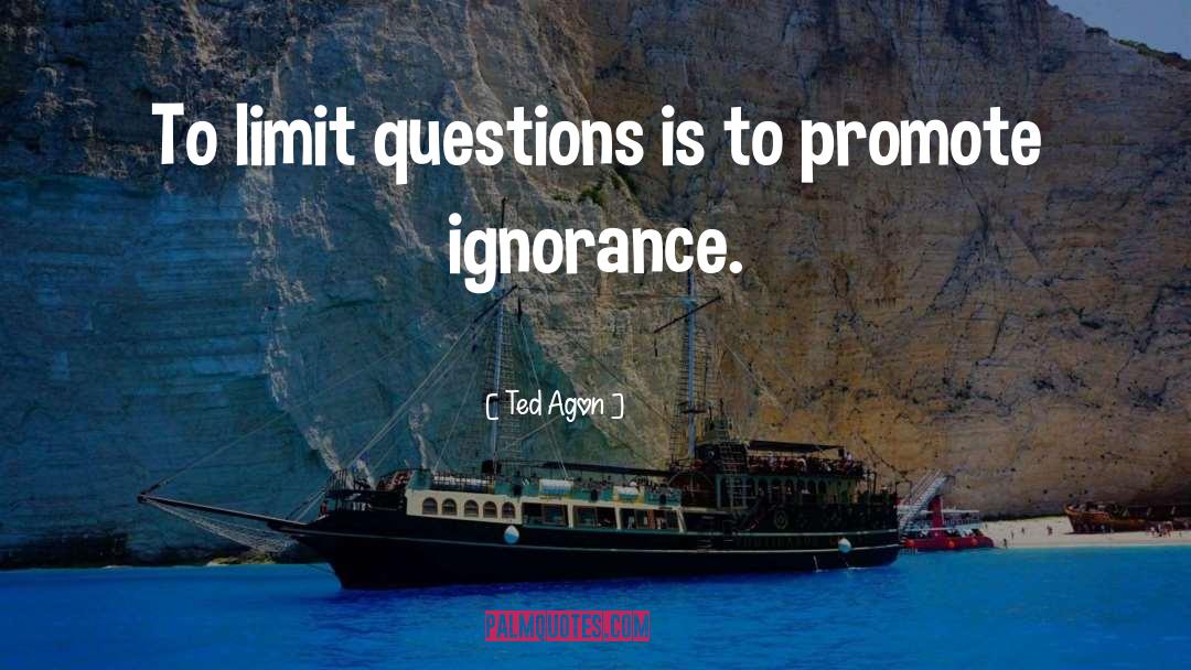 Ted Agon Quotes: To limit questions is to