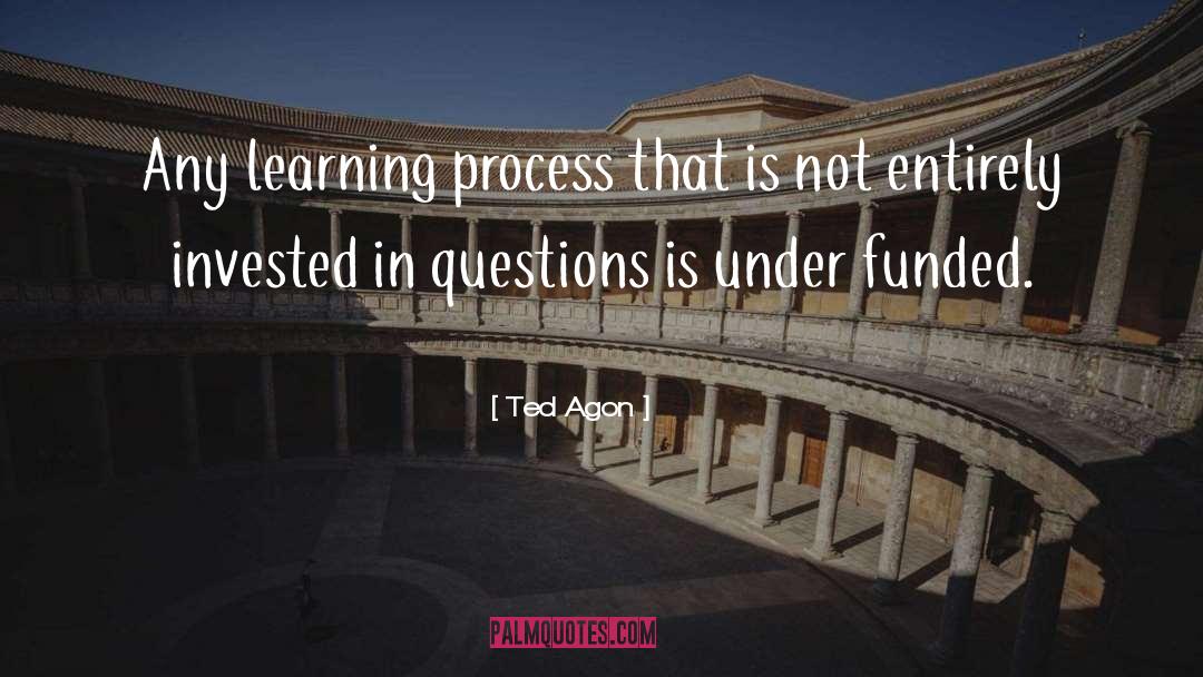 Ted Agon Quotes: Any learning process that is