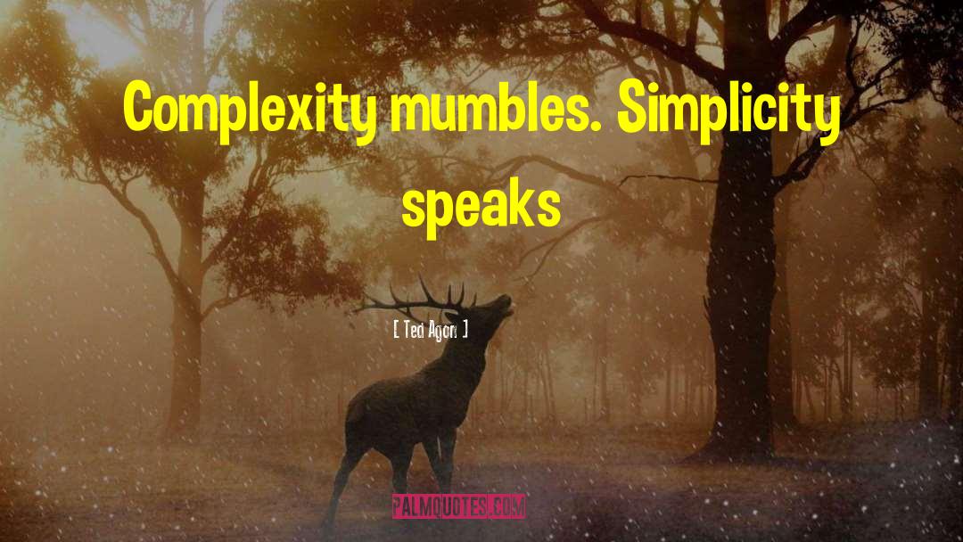 Ted Agon Quotes: Complexity mumbles. Simplicity speaks