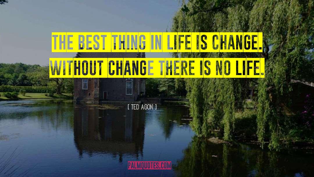 Ted Agon Quotes: The best thing in life