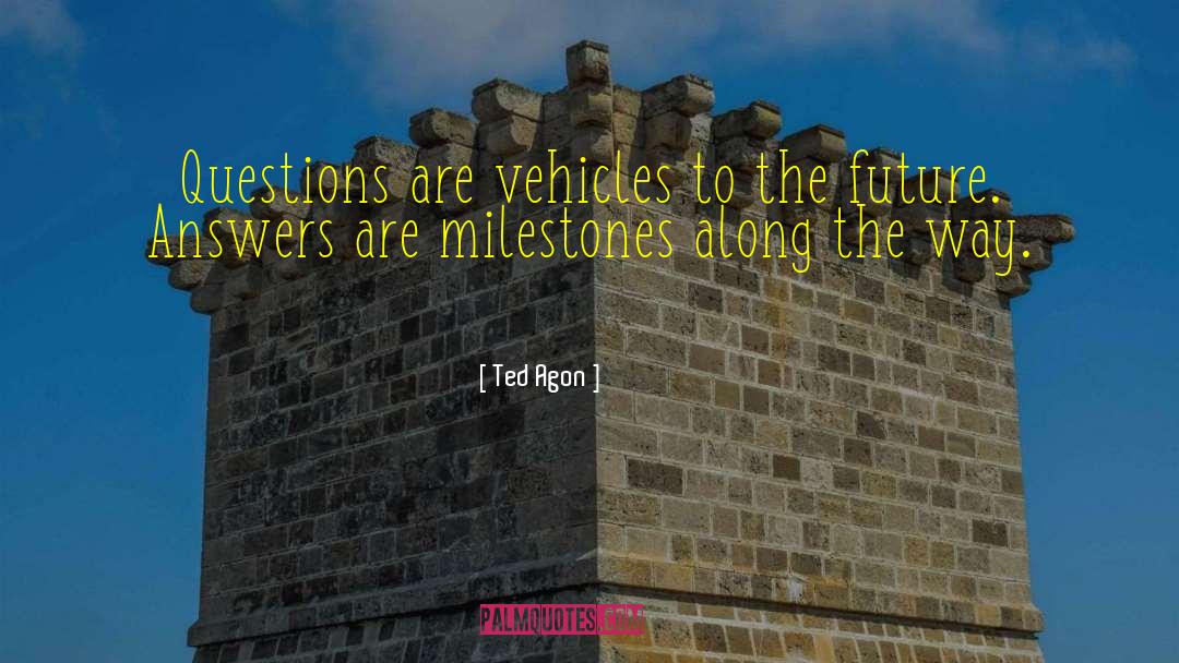 Ted Agon Quotes: Questions are vehicles to the